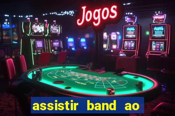 assistir band ao vivo gratis